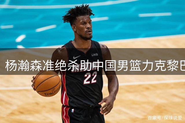 杨瀚森准绝杀助中国男篮力克黎巴嫩 小组头名争夺战险胜对手