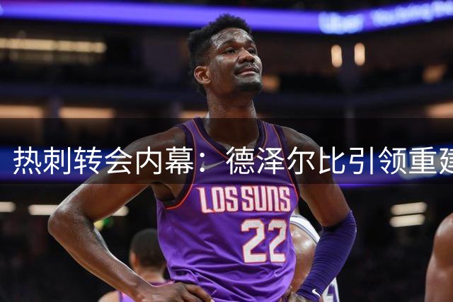 热刺转会内幕：德泽尔比引领重建，穆德里克成关键目标