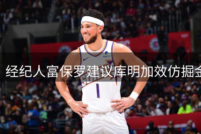 经纪人富保罗建议库明加效仿掘金时期戈登打法